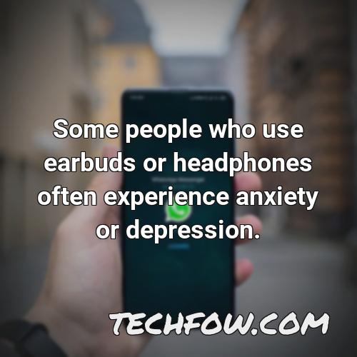 some people who use earbuds or headphones often experience anxiety or depression