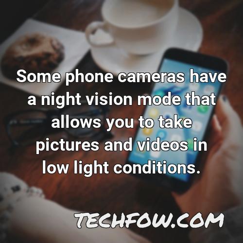 some phone cameras have a night vision mode that allows you to take pictures and videos in low light conditions