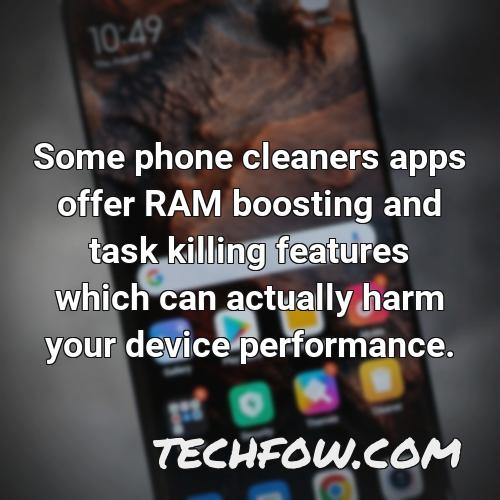 some phone cleaners apps offer ram boosting and task killing features which can actually harm your device performance