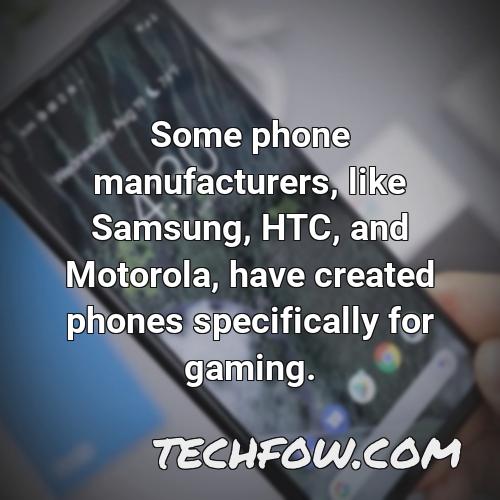 some phone manufacturers like samsung htc and motorola have created phones specifically for gaming