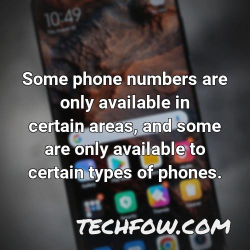 some phone numbers are only available in certain areas and some are only available to certain types of phones