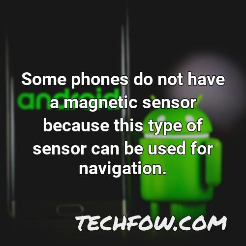 some phones do not have a magnetic sensor because this type of sensor can be used for navigation