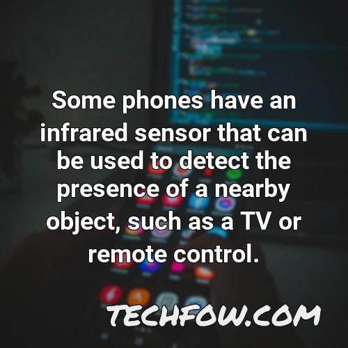 some phones have an infrared sensor that can be used to detect the presence of a nearby object such as a tv or remote control