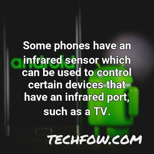 some phones have an infrared sensor which can be used to control certain devices that have an infrared port such as a tv