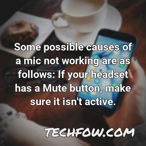 some possible causes of a mic not working are as follows if your headset has a mute button make sure it isn t active