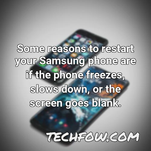 some reasons to restart your samsung phone are if the phone freezes slows down or the screen goes blank