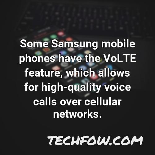 some samsung mobile phones have the volte feature which allows for high quality voice calls over cellular networks