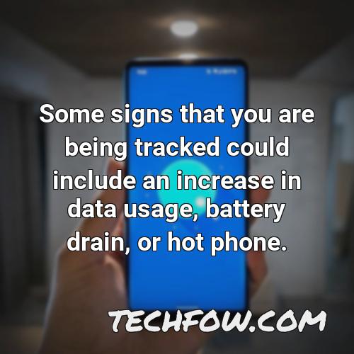 some signs that you are being tracked could include an increase in data usage battery drain or hot phone