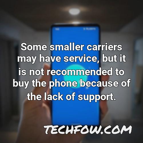 some smaller carriers may have service but it is not recommended to buy the phone because of the lack of support