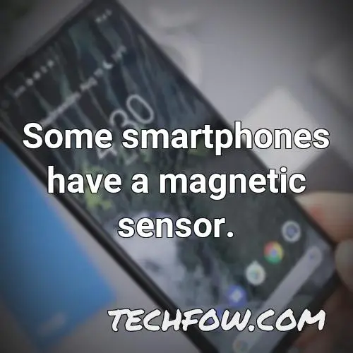 some smartphones have a magnetic sensor