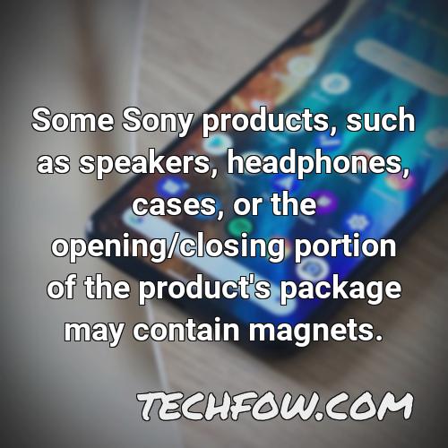 some sony products such as speakers headphones cases or the opening closing portion of the product s package may contain magnets