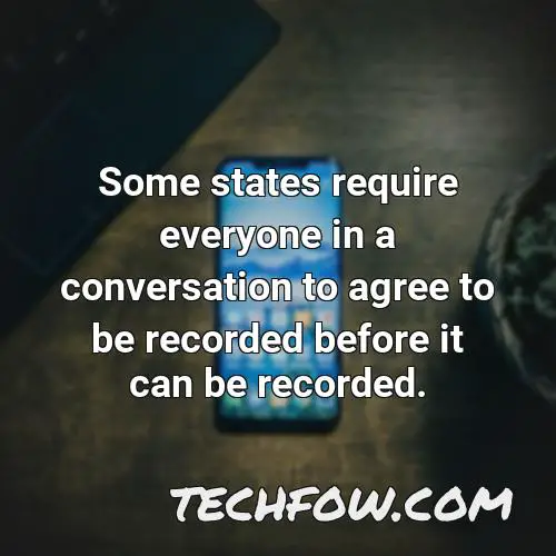 some states require everyone in a conversation to agree to be recorded before it can be recorded