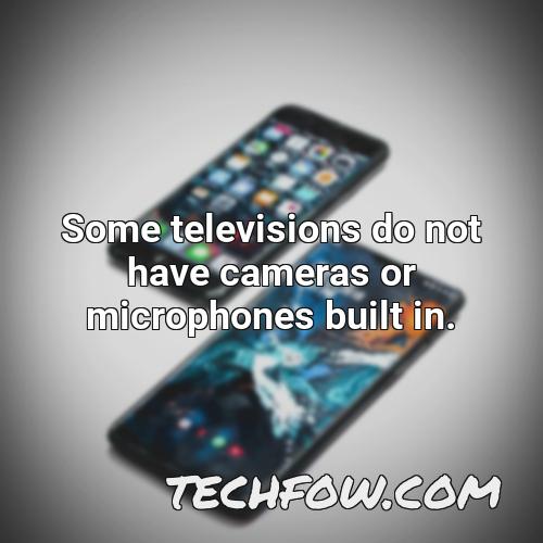 some televisions do not have cameras or microphones built in