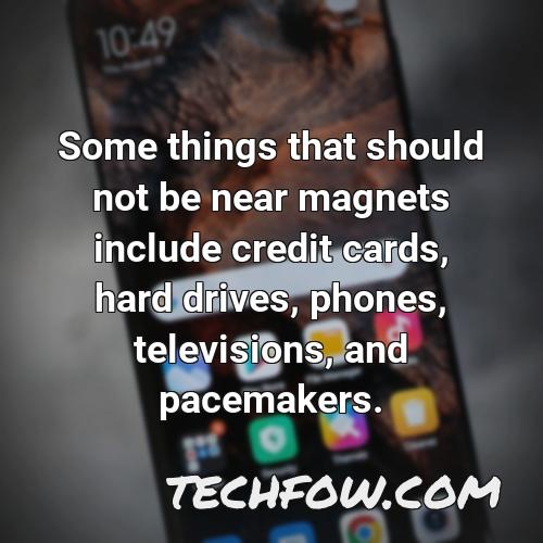some things that should not be near magnets include credit cards hard drives phones televisions and pacemakers