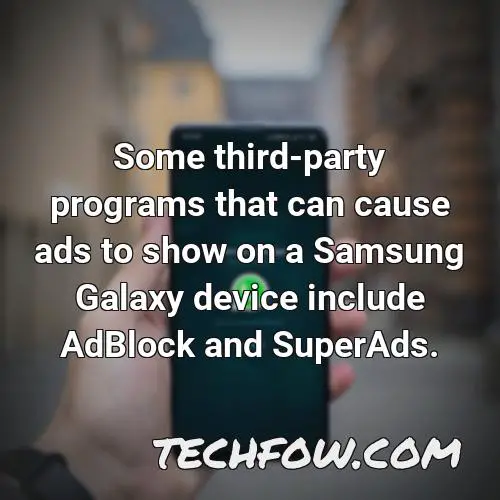 some third party programs that can cause ads to show on a samsung galaxy device include adblock and superads