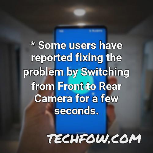 some users have reported fixing the problem by switching from front to rear camera for a few seconds