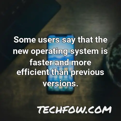 some users say that the new operating system is faster and more efficient than previous versions