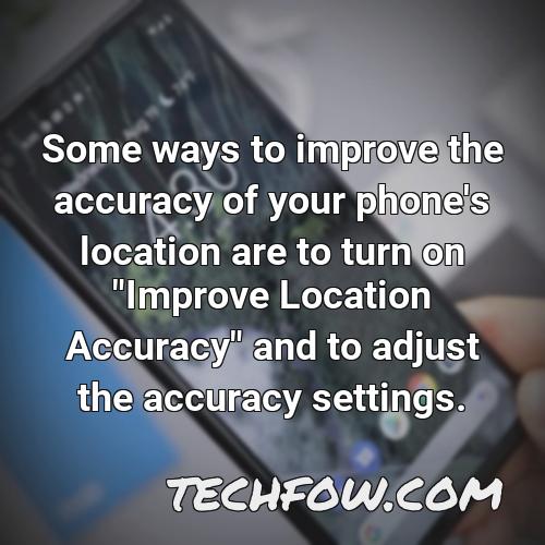 some ways to improve the accuracy of your phone s location are to turn on improve location accuracy and to adjust the accuracy settings