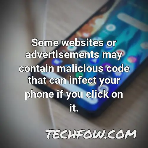 some websites or advertisements may contain malicious code that can infect your phone if you click on it