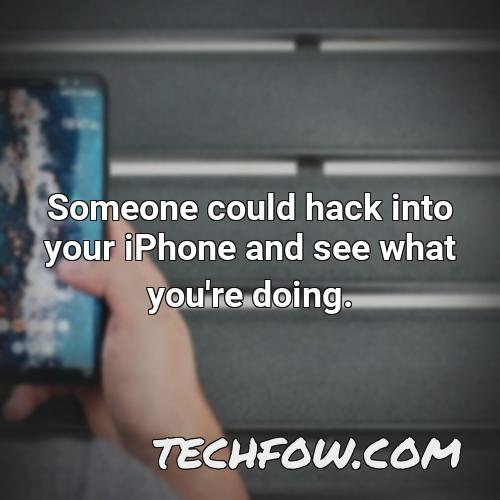someone could hack into your iphone and see what you re doing