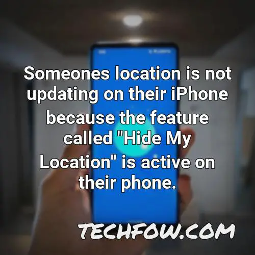 someones location is not updating on their iphone because the feature called hide my location is active on their phone