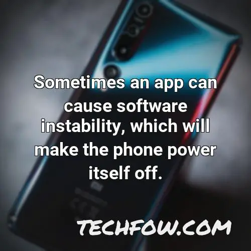 sometimes an app can cause software instability which will make the phone power itself off