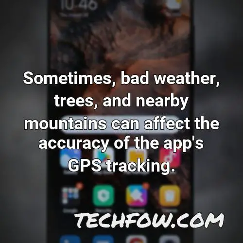 sometimes bad weather trees and nearby mountains can affect the accuracy of the app s gps tracking