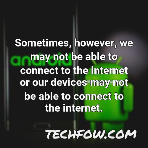 sometimes however we may not be able to connect to the internet or our devices may not be able to connect to the internet