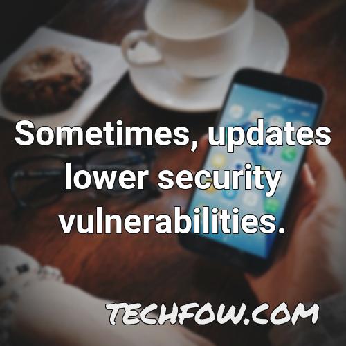 sometimes updates lower security vulnerabilities