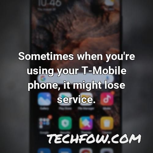 sometimes when you re using your t mobile phone it might lose service