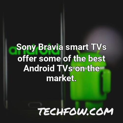 sony bravia smart tvs offer some of the best android tvs on the market