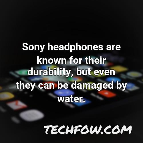 sony headphones are known for their durability but even they can be damaged by water