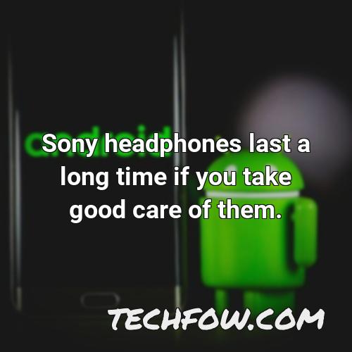 sony headphones last a long time if you take good care of them