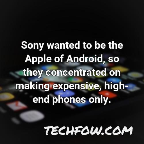 sony wanted to be the apple of android so they concentrated on making expensive high end phones only