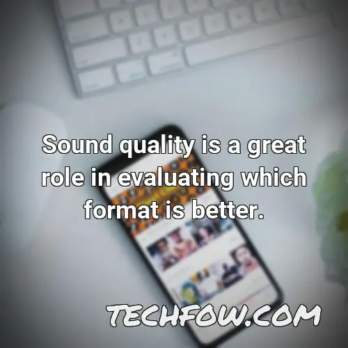 sound quality is a great role in evaluating which format is better