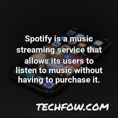 spotify is a music streaming service that allows its users to listen to music without having to purchase it