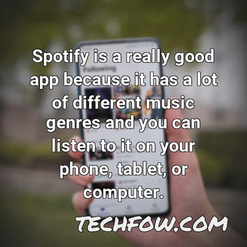 spotify is a really good app because it has a lot of different music genres and you can listen to it on your phone tablet or computer