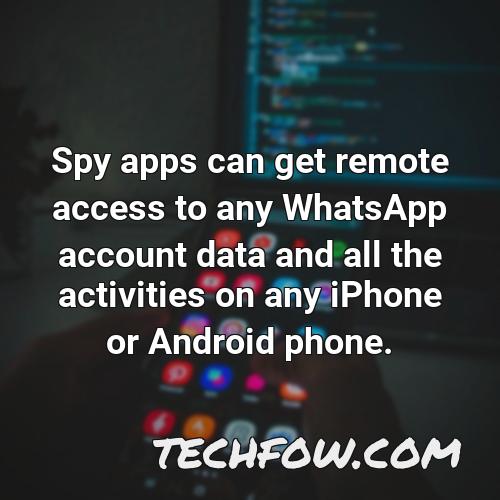 spy apps can get remote access to any whatsapp account data and all the activities on any iphone or android phone