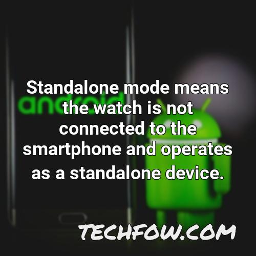 standalone mode means the watch is not connected to the smartphone and operates as a standalone device