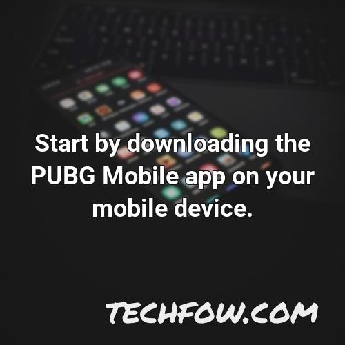 start by downloading the pubg mobile app on your mobile device