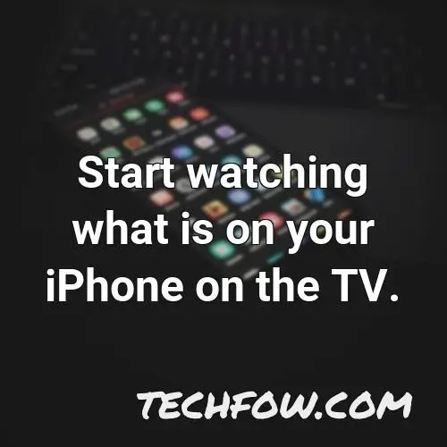 start watching what is on your iphone on the tv