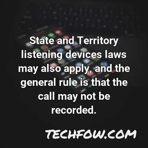 state and territory listening devices laws may also apply and the general rule is that the call may not be recorded
