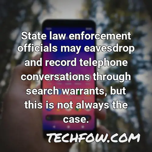 state law enforcement officials may eavesdrop and record telephone conversations through search warrants but this is not always the case