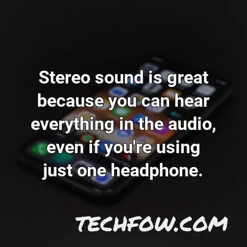 stereo sound is great because you can hear everything in the audio even if you re using just one headphone