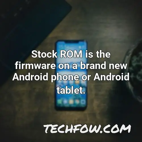 stock rom is the firmware on a brand new android phone or android tablet