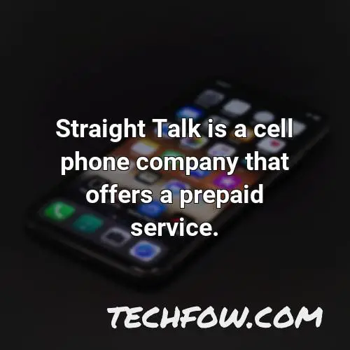 straight talk is a cell phone company that offers a prepaid service