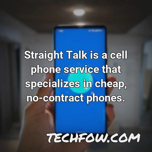 straight talk is a cell phone service that specializes in cheap no contract phones