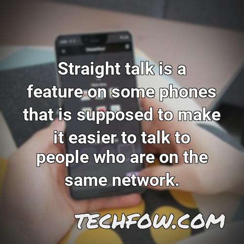straight talk is a feature on some phones that is supposed to make it easier to talk to people who are on the same network