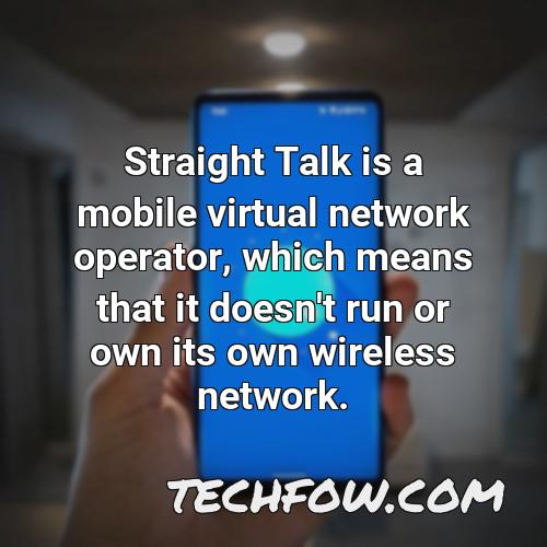 straight talk is a mobile virtual network operator which means that it doesn t run or own its own wireless network 1