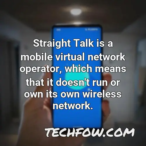 straight talk is a mobile virtual network operator which means that it doesn t run or own its own wireless network